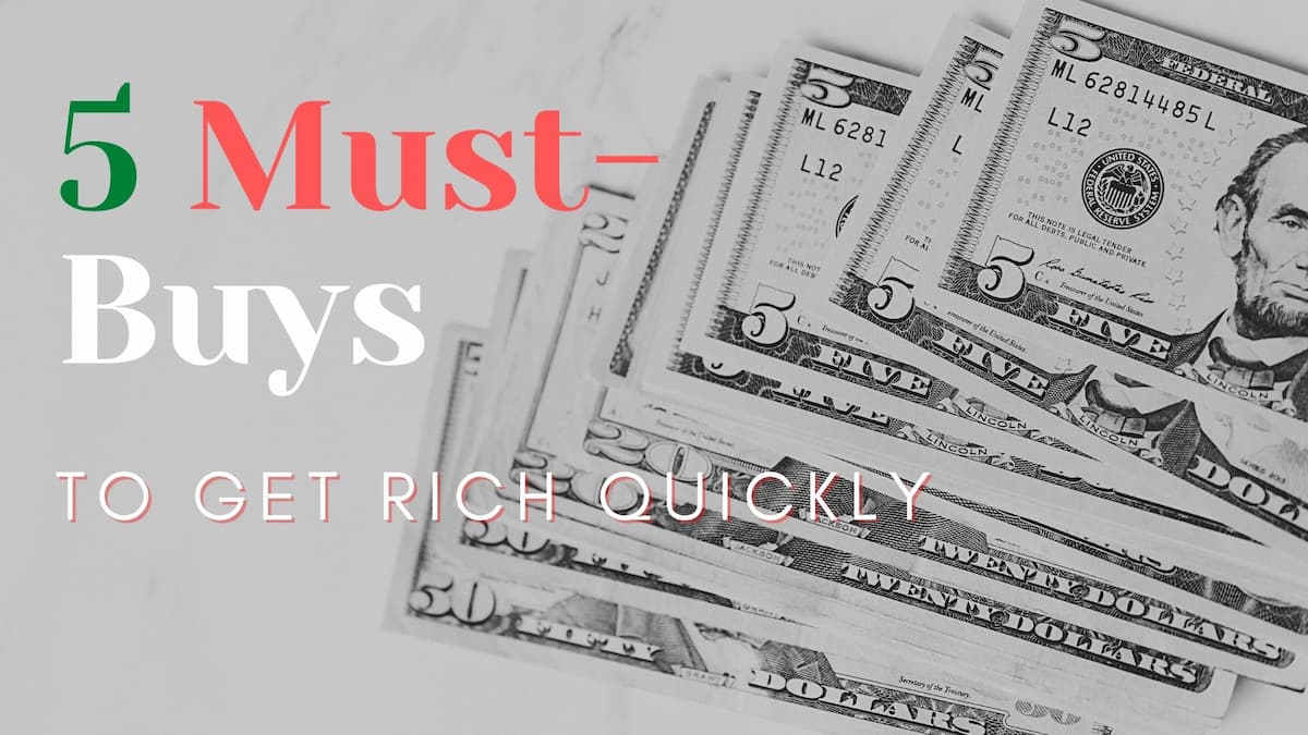 5 must-buys to get rich quickly